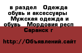  в раздел : Одежда, обувь и аксессуары » Мужская одежда и обувь . Мордовия респ.,Саранск г.